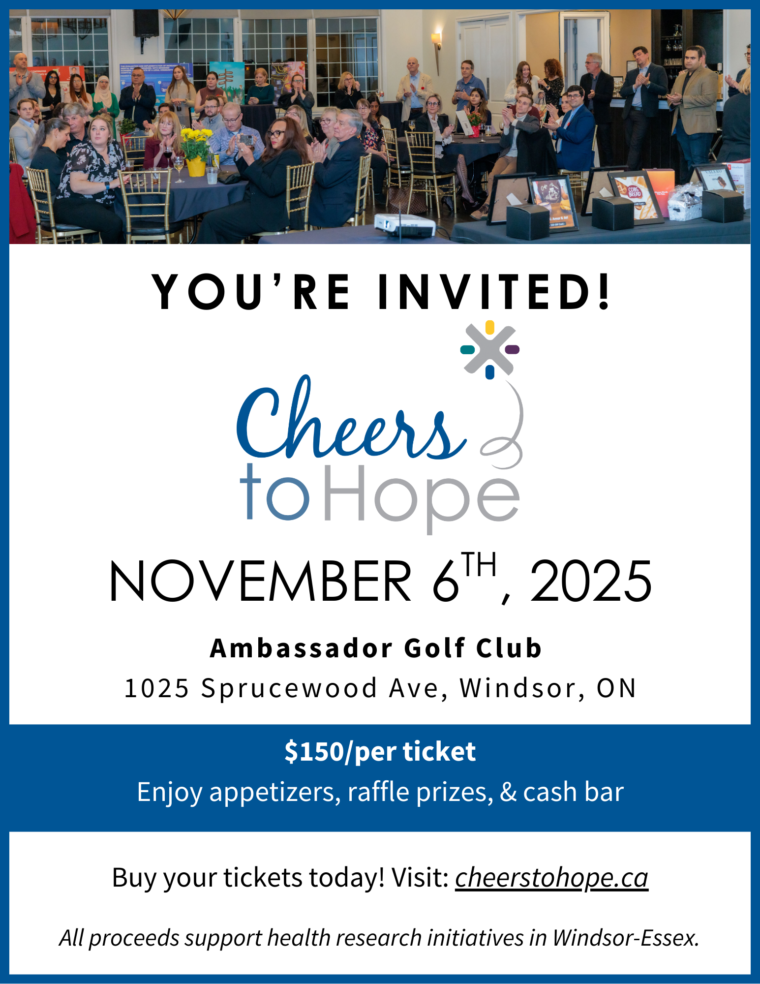 You’re Invited! Cheers To Hope - November 6th, 2025 Ambassador Golf Club (1025 Sprucewood Ave, Windsor, ON) $150/per ticket Enjoy appetizers, raffle prizes, & cash bar All proceeds support health research initiatives in Windsor-Essex. Buy your tickets today! Visit: cheerstohope.ca